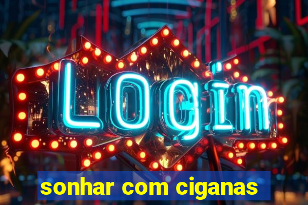 sonhar com ciganas